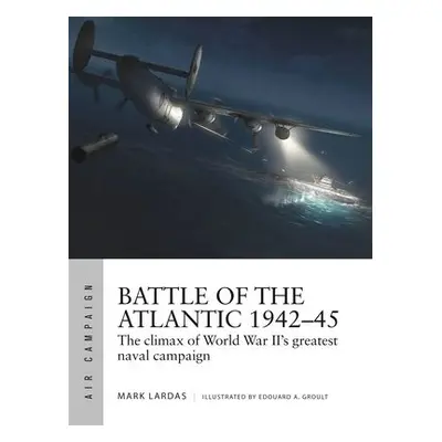 Battle of the Atlantic 1942–45 - Lardas, Mark