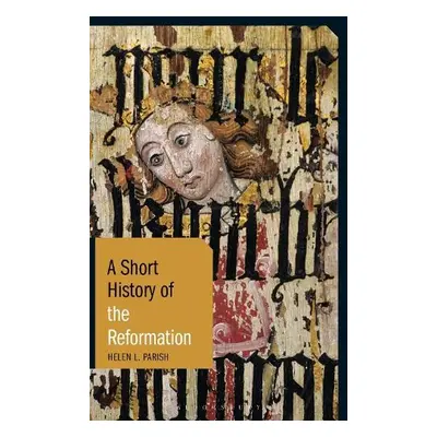 Short History of the Reformation - Parish, Dr Helen L.