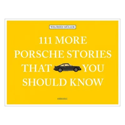 111 More Porsche Stories That You Should Know - Muller, Wilfried