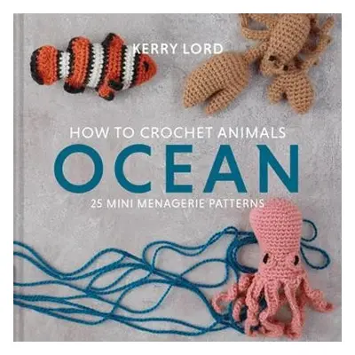 How to Crochet Animals: Ocean - Lord, Kerry