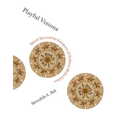 Playful Visions - Bak, Meredith A. (Assistant Professor of Childhood Studies, Rutgers University