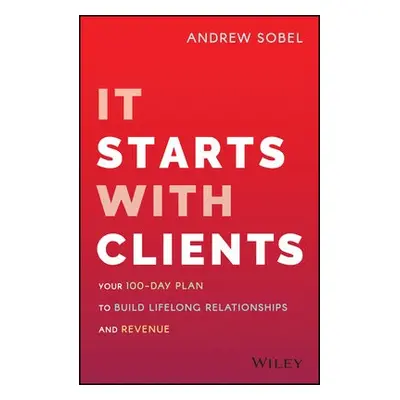 It Starts With Clients - Sobel, Andrew