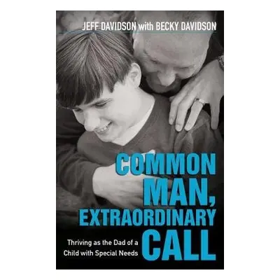 Common Man, Extraordinary Call – Thriving as the Dad of a Child with Special Needs - Davidson, J