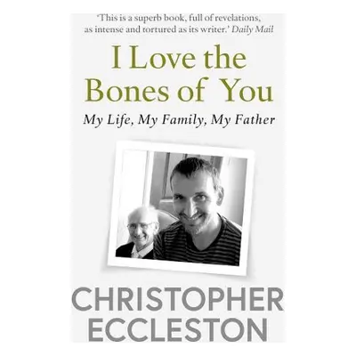 I Love the Bones of You - Eccleston, Christopher