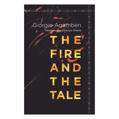 Fire and the Tale - Agamben, Giorgio