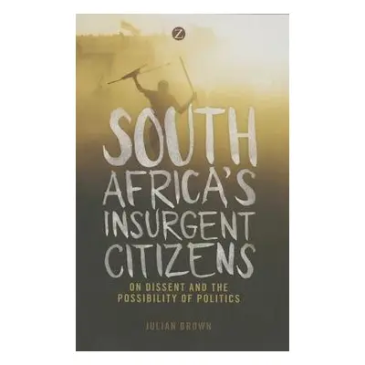 South Africa's Insurgent Citizens - Brown, Doctor Julian