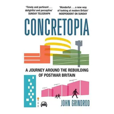 Concretopia: A Journey around the Rebuilding of Postwar Britain - Grindrod, John