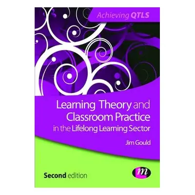 Learning Theory and Classroom Practice in the Lifelong Learning Sector - Gould, Jim