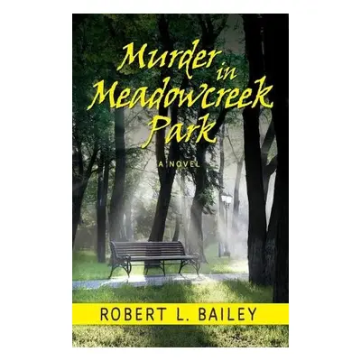 Murder in Meadowcreek Park, A Novel - Bailey, Robert L