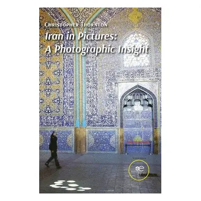 IRAN IN PICTURES: A PHOTOGRAPHIC INSIGHT - Thornton, Christopher