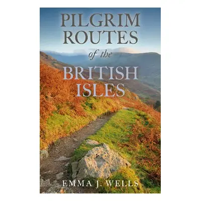 Pilgrim Routes of the British Isles - Wells, Emma