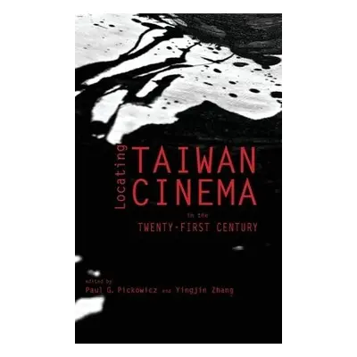 Locating Taiwan Cinema in the Twenty-First Century - Pickowicz, Paul G a Zhang, Yingjin