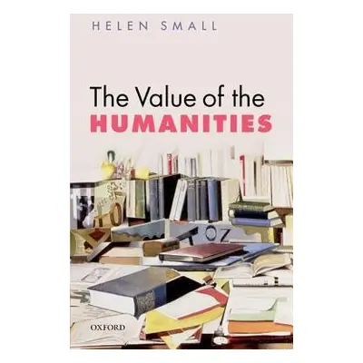 Value of the Humanities - Small, Helen (Jonathan and Julia Aisbitt Fellow in English Literature,