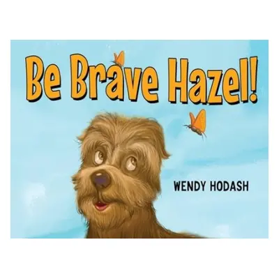 Be Brave Hazel! - Hodash, Wendy