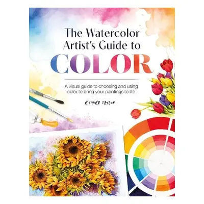 The Watercolor Artist's Guide to Color - Taylor, Richard (Author)