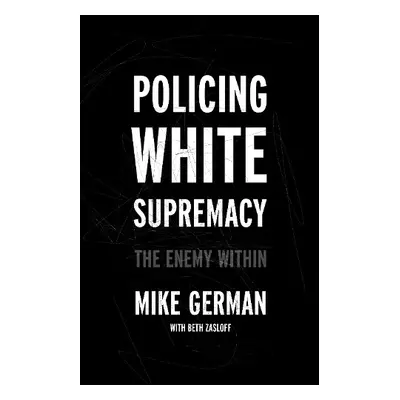 Policing White Supremacy - German, Mike a Zasloff, Beth