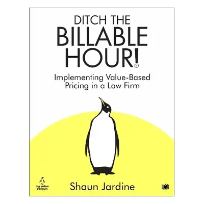 Ditch The Billable Hour! - Jardine, Shaun