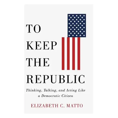 To Keep the Republic - Matto, Elizabeth C.