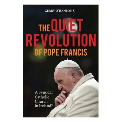 Quiet Revolution of Pope Francis - O'Hanlon SJ, Gerry