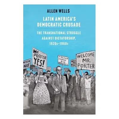 Latin America's Democratic Crusade - Wells, Allen