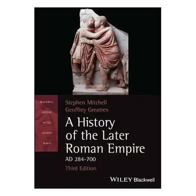 History of the Later Roman Empire, AD 284-700 - Mitchell, Stephen (University of Exeter) a Great