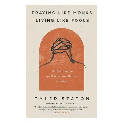 Praying Like Monks, Living Like Fools - Staton, Tyler