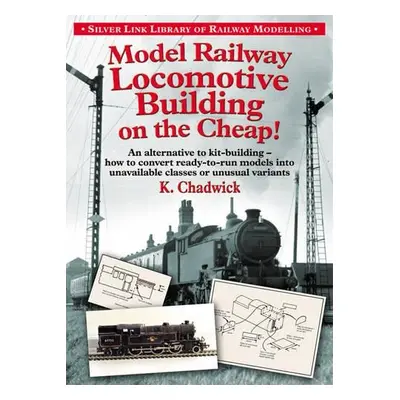 Model Railway Locomotive Building on the Cheap - Chadwick, Ken