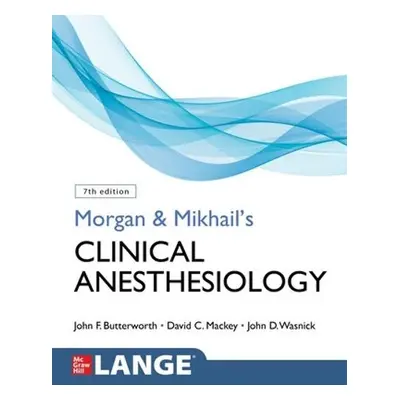 Morgan and Mikhail's Clinical Anesthesiology - Butterworth, John a Mackey, David a Wasnick, John