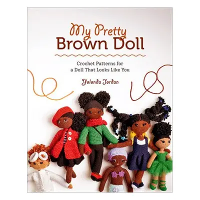 My Pretty Brown Doll: Crochet Patterns for a Doll That Looks Like You - Jordan, Yolonda