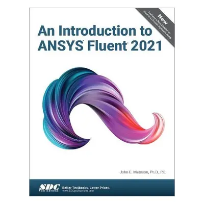 Introduction to ANSYS Fluent 2021 - Matsson, John E.