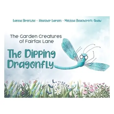 Garden Creatures of Fairfax Lane: The Dipping Dragonfly - Breetzke, Lanna a Larson, Heather a Be