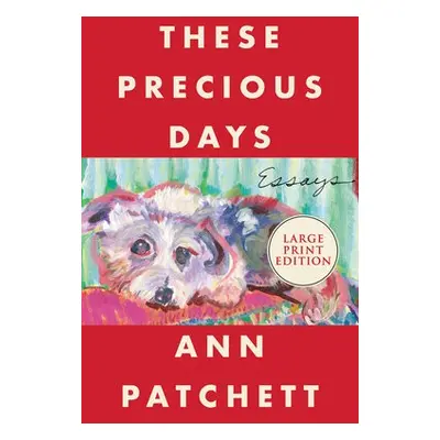 These Precious Days - Patchett, Ann