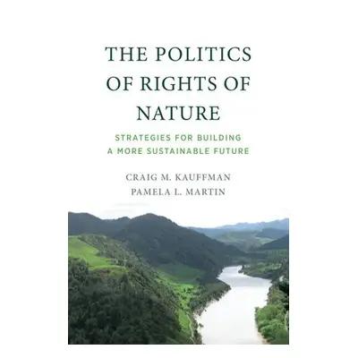 Politics of Rights of Nature - Kauffman, Craig M. a Martin, Pamela L.