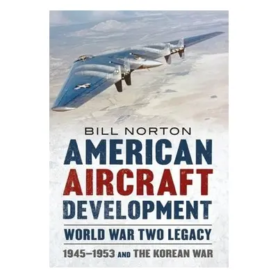 American Aircraft Development Second World War Legacy - Norton, Bill