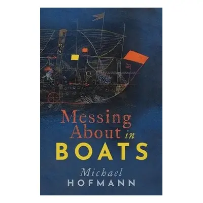 Messing About in Boats - Hofmann, Michael (Professor of English, University of Florida)