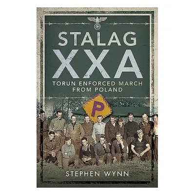 Stalag XXA and the Enforced March from Poland - Wynn, Stephen