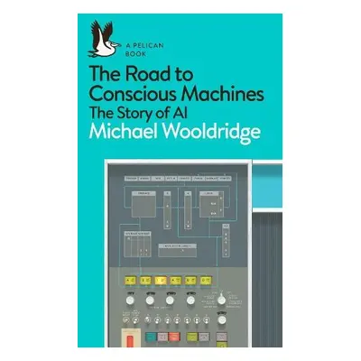 Road to Conscious Machines - Wooldridge, Michael