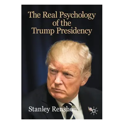 Real Psychology of the Trump Presidency - Renshon, Stanley