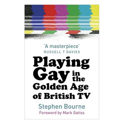 Playing Gay in the Golden Age of British TV - Bourne, Stephen