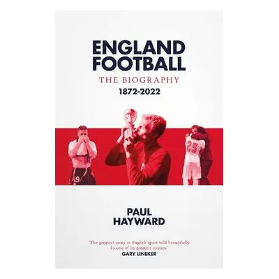 England Football: The Biography - Hayward, Paul