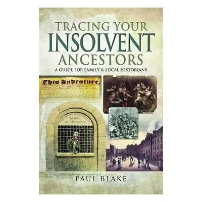 Tracing Your Insolvent Ancestors - Blake, Paul