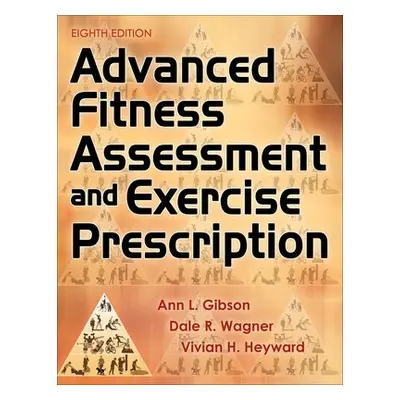 Advanced Fitness Assessment and Exercise Prescription - Gibson, Ann L. a Wagner, Dale R. a Heywa