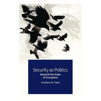 Security as Politics - Neal, Andrew W.