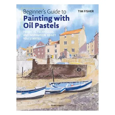 Beginner's Guide to Painting with Oil Pastels - Fisher, Tim