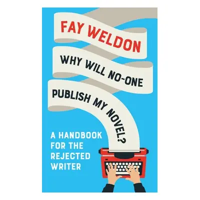 Why Will No-One Publish My Novel? - Weldon, Fay