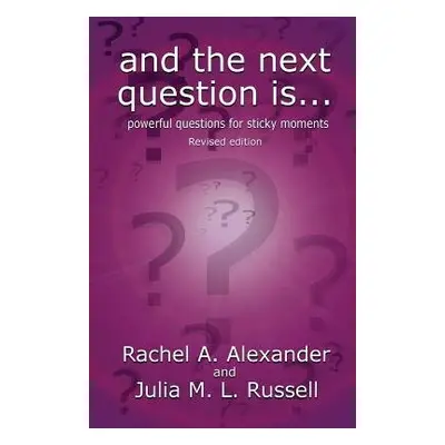 And the Next Question Is - Powerful Questions for Sticky Moments (Revised Edition) - Alexander, 