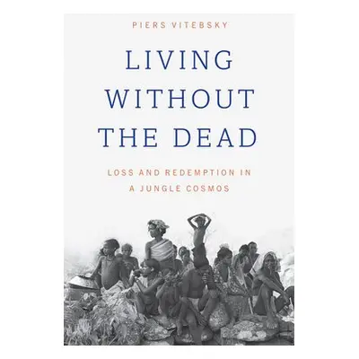 Living without the Dead - Vitebsky, Piers