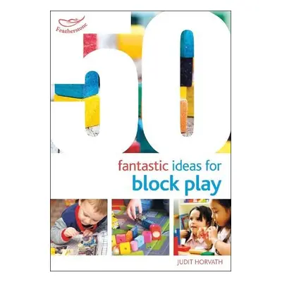 50 Fantastic Ideas for Block Play - Horvath, Judit