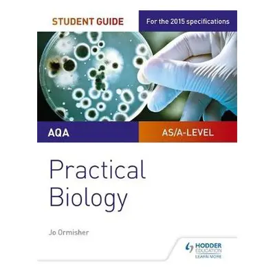 AQA A-level Biology Student Guide: Practical Biology - Ormisher, Jo