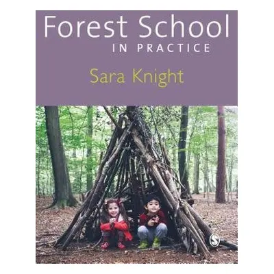 Forest School in Practice - Knight, Sara